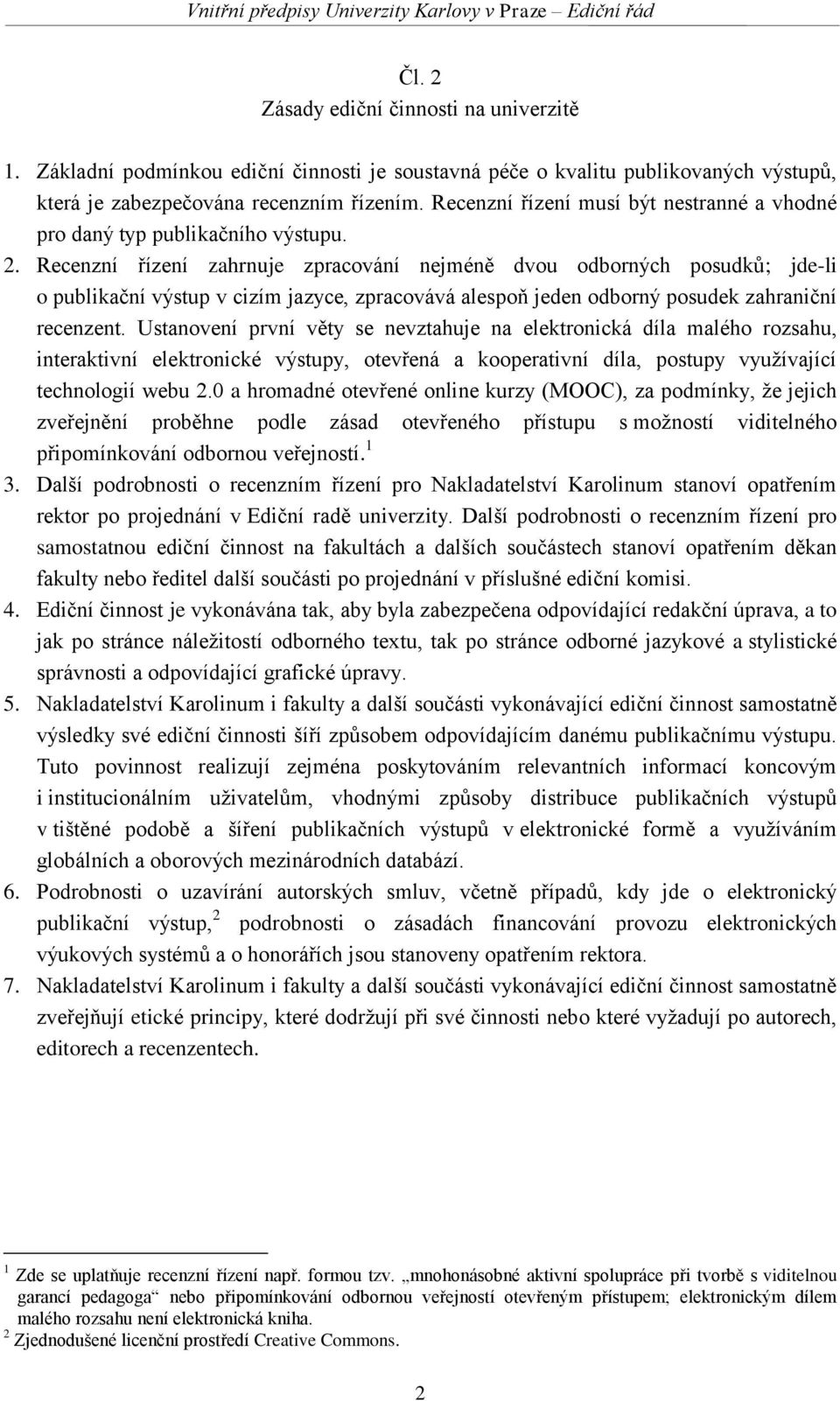 Recenzní řízení zahrnuje zpracování nejméně dvou odborných posudků; jde-li o publikační výstup v cizím jazyce, zpracovává alespoň jeden odborný posudek zahraniční recenzent.