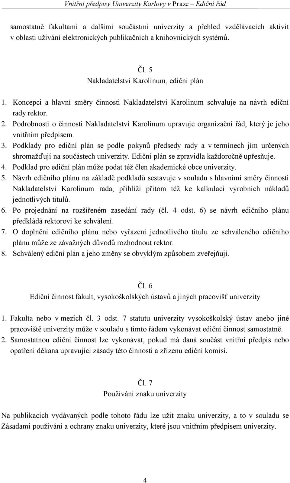 Podrobnosti o činnosti Nakladatelství Karolinum upravuje organizační řád, který je jeho vnitřním předpisem. 3.