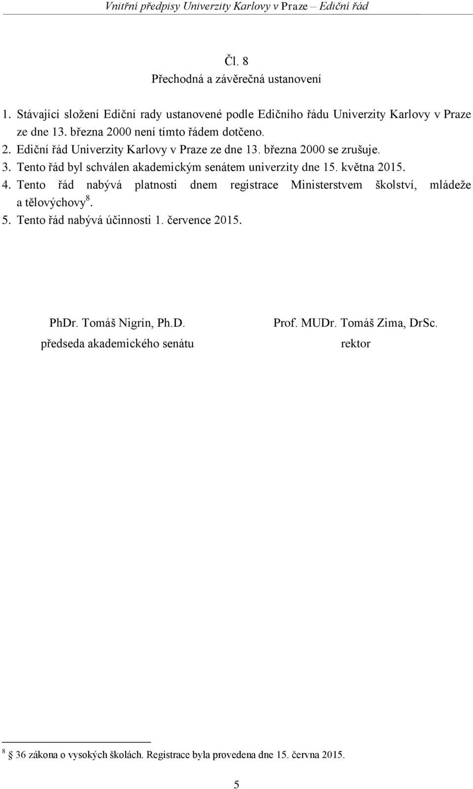 Tento řád byl schválen akademickým senátem univerzity dne 15. května 2015. 4.