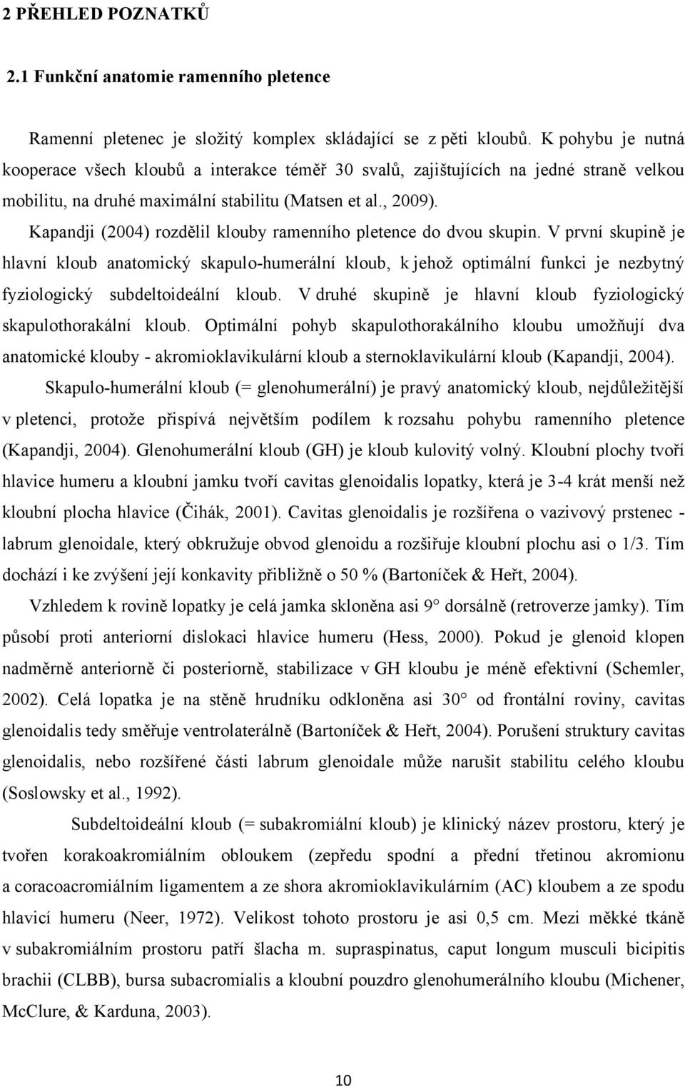 Kapandji (2004) rozdělil klouby ramenního pletence do dvou skupin.