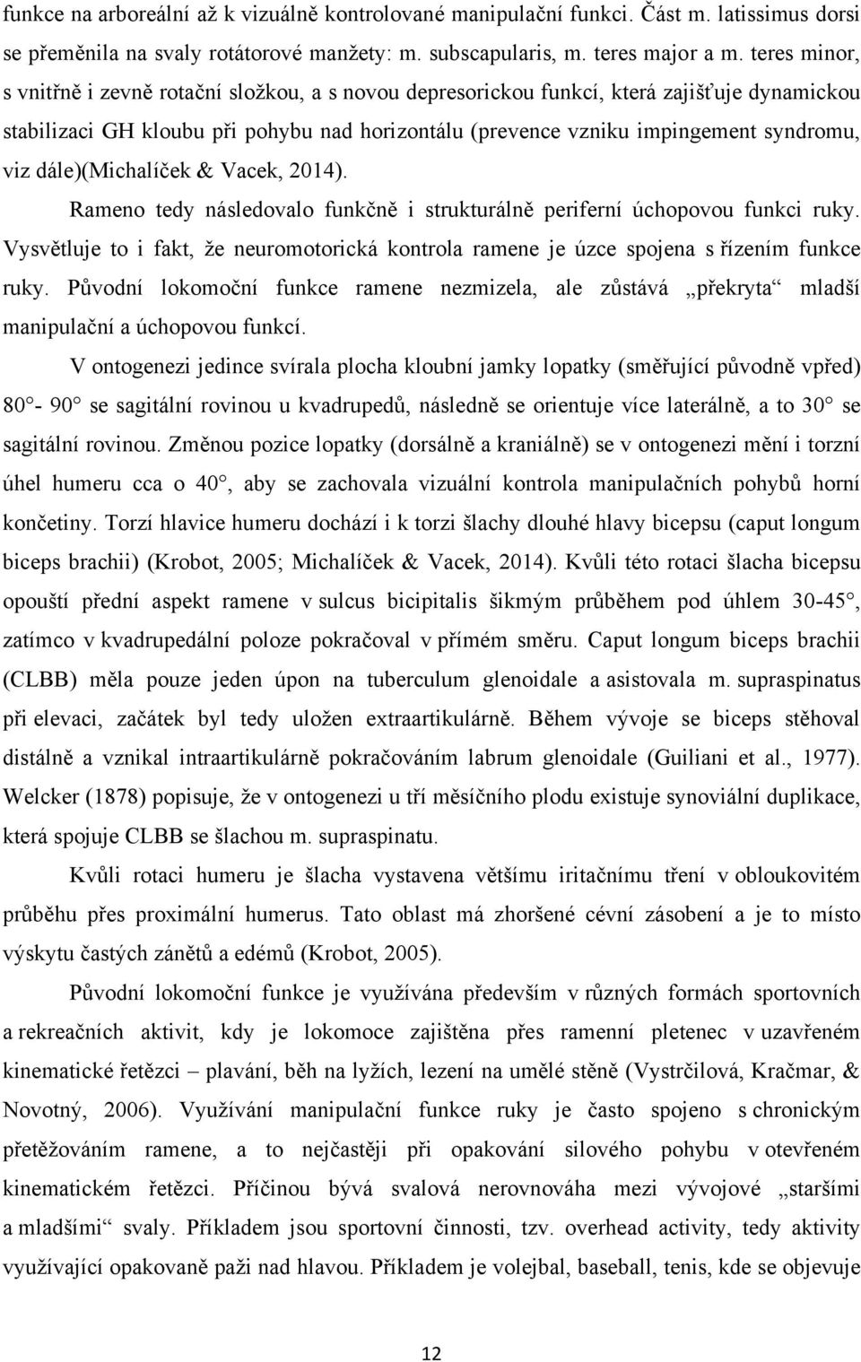 dále)(michalíček & Vacek, 2014). Rameno tedy následovalo funkčně i strukturálně periferní úchopovou funkci ruky.