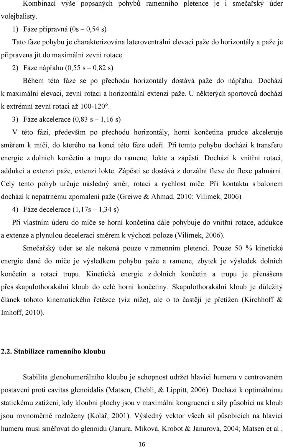 2) Fáze nápřahu (0,55 s 0,82 s) Během této fáze se po přechodu horizontály dostává paţe do nápřahu. Dochází k maximální elevaci, zevní rotaci a horizontální extenzi paţe.