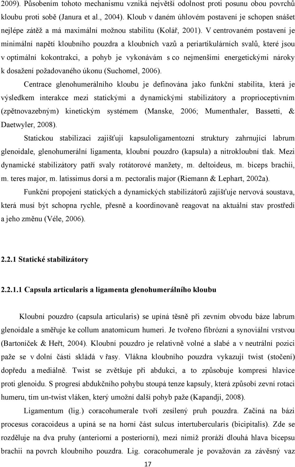 V centrovaném postavení je minimální napětí kloubního pouzdra a kloubních vazů a periartikulárních svalů, které jsou v optimální kokontrakci, a pohyb je vykonávám s co nejmenšími energetickými nároky