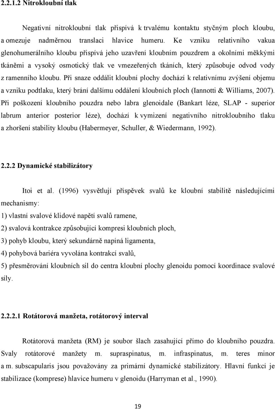 ramenního kloubu. Při snaze oddálit kloubní plochy dochází k relativnímu zvýšení objemu a vzniku podtlaku, který brání dalšímu oddálení kloubních ploch (Iannotti & Williams, 2007).