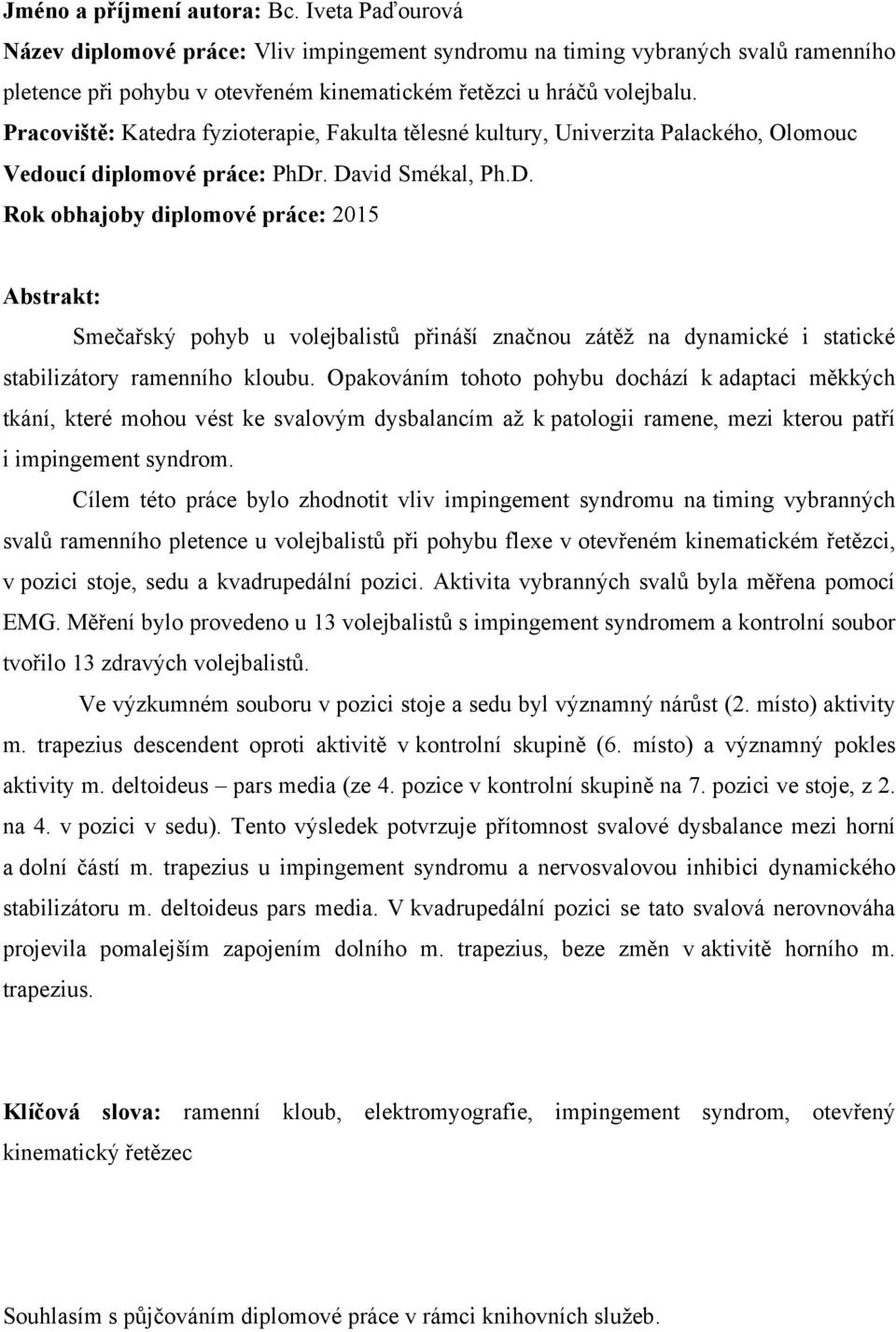 Pracoviště: Katedra fyzioterapie, Fakulta tělesné kultury, Univerzita Palackého, Olomouc Vedoucí diplomové práce: PhDr
