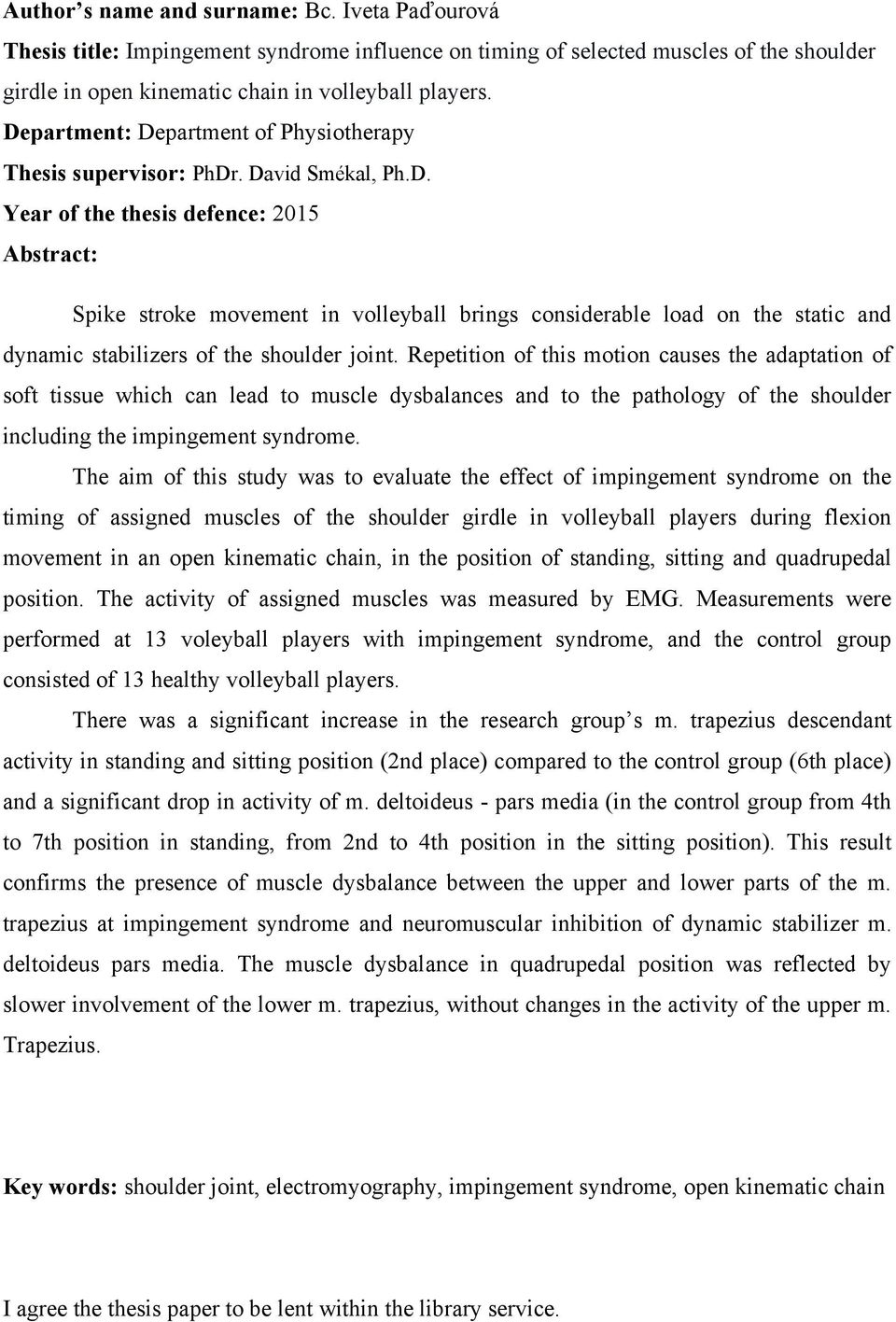 Repetition of this motion causes the adaptation of soft tissue which can lead to muscle dysbalances and to the pathology of the shoulder including the impingement syndrome.
