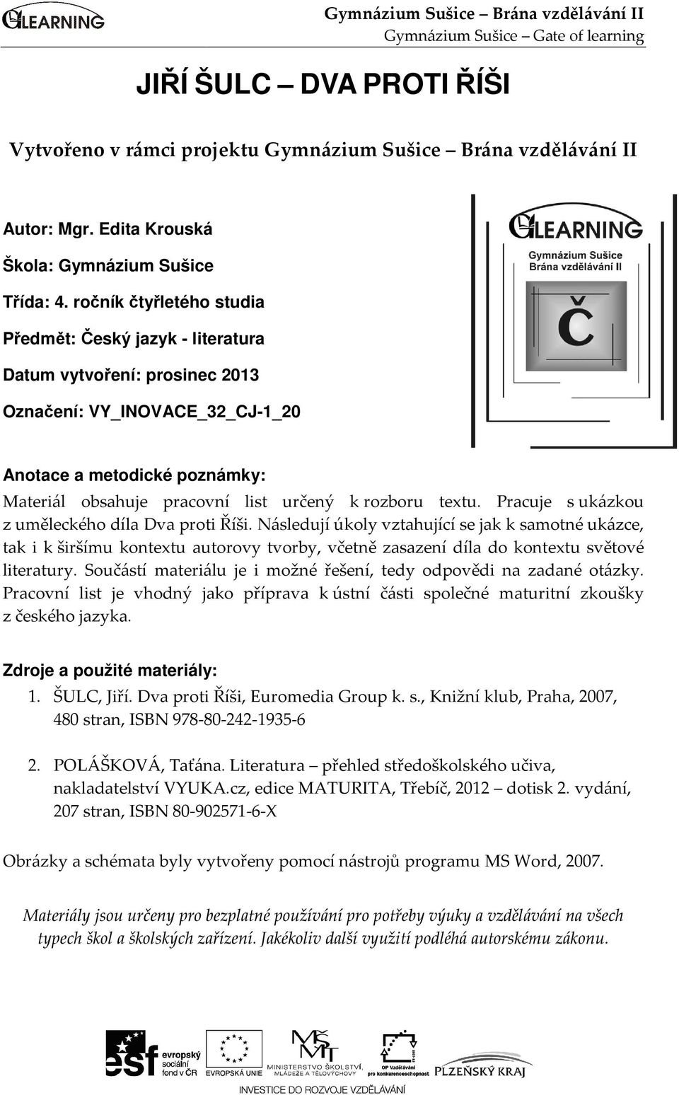 ročník čtyřletého studia Předmět: Český jazyk - literatura Datum vytvoření: prosinec 2013 Označení: VY_INOVACE_32_CJ-1_20 Anotace a metodické poznámky: Materiál obsahuje pracovní list určený k