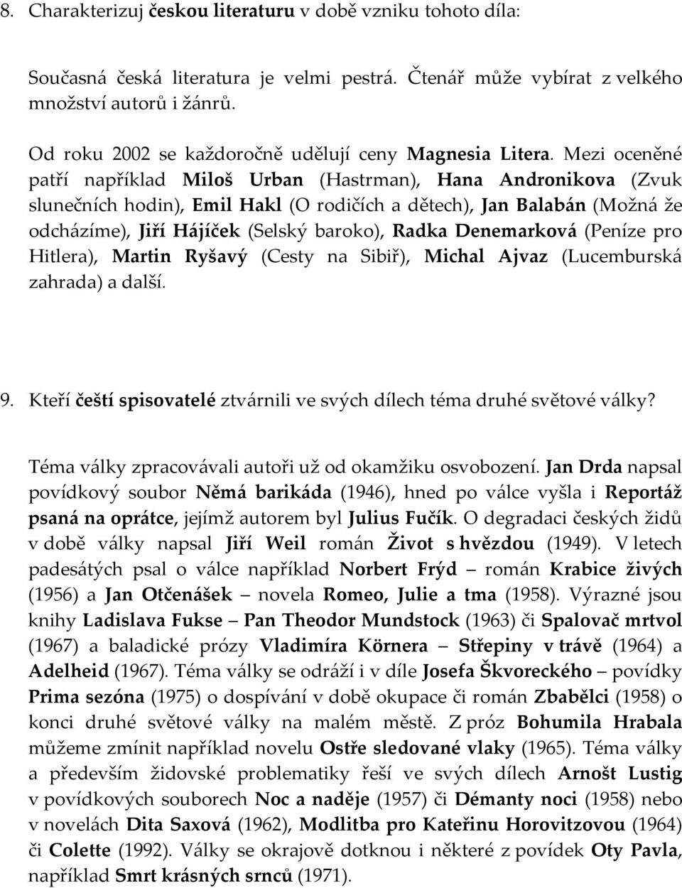 Mezi oceněné patří například Miloš Urban (Hastrman), Hana Andronikova (Zvuk slunečních hodin), Emil Hakl (O rodičích a dětech), Jan Balabán (Možná že odcházíme), Jiří Hájíček (Selský baroko), Radka