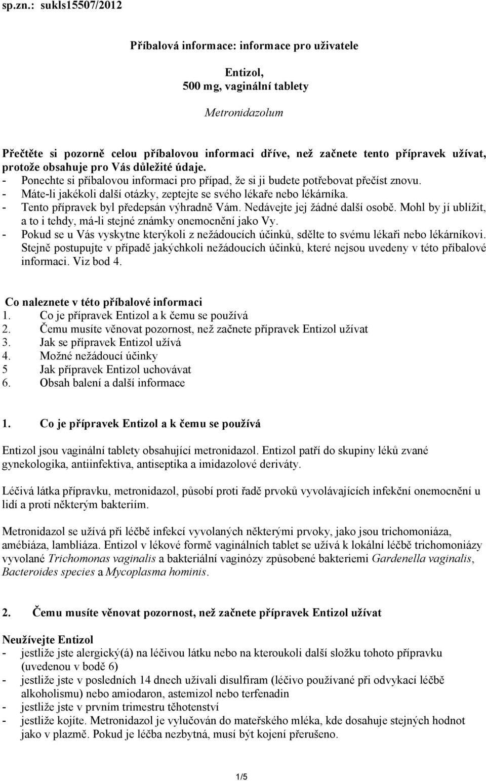 užívat, protože obsahuje pro Vás důležité údaje. - Ponechte si příbalovou informaci pro případ, že si ji budete potřebovat přečíst znovu.