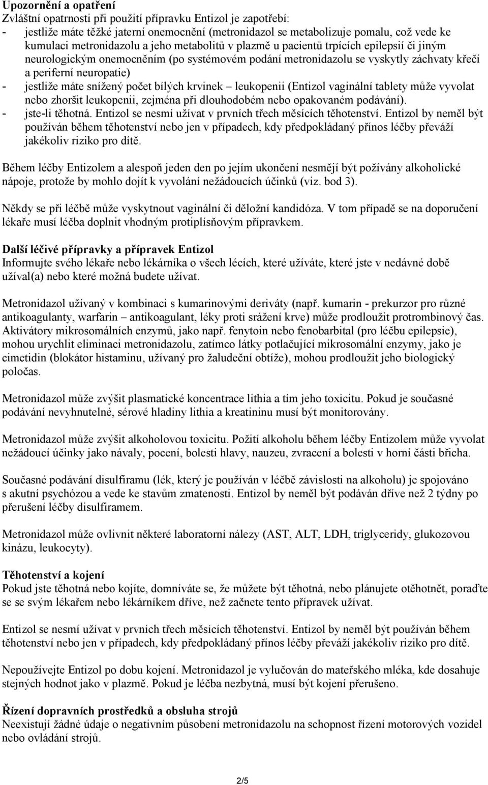 snížený počet bílých krvinek leukopenii (Entizol vaginální tablety může vyvolat nebo zhoršit leukopenii, zejména při dlouhodobém nebo opakovaném podávání). - jste-li těhotná.