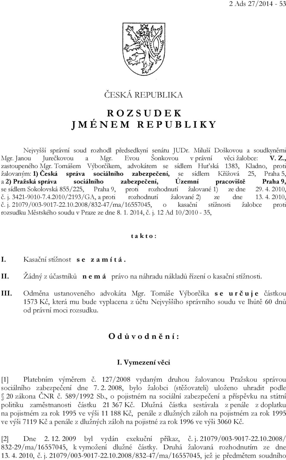 Tomášem Výborčíkem, advokátem se sídlem Huťská 1383, Kladno, proti žalovaným: 1) Česká správa sociálního zabezpečení, se sídlem Křížová 25, Praha 5, a 2) Pražská správa sociálního zabezpečení, Územní