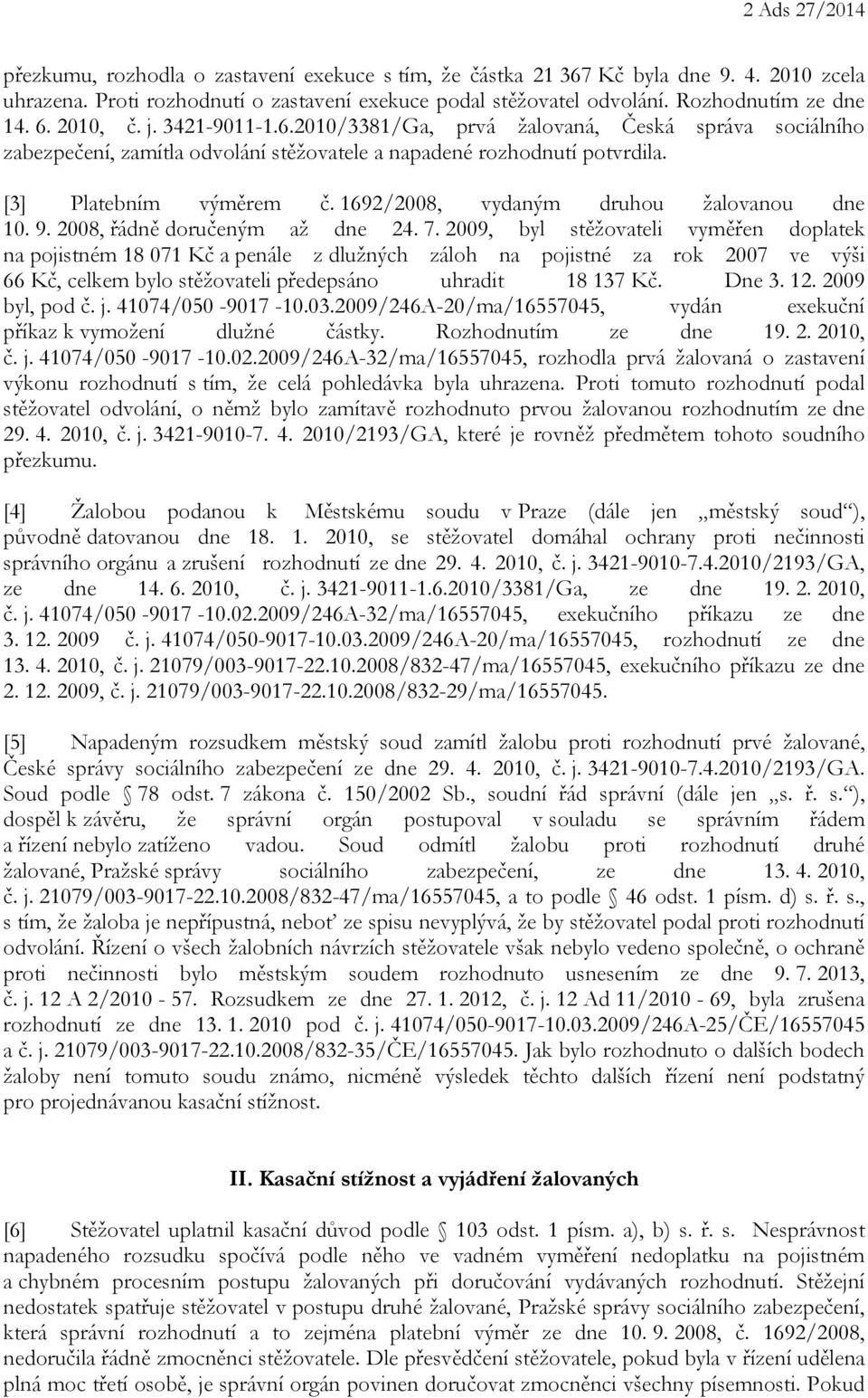 [3] Platebním výměrem č. 1692/2008, vydaným druhou žalovanou dne 10. 9. 2008, řádně doručeným až dne 24. 7.