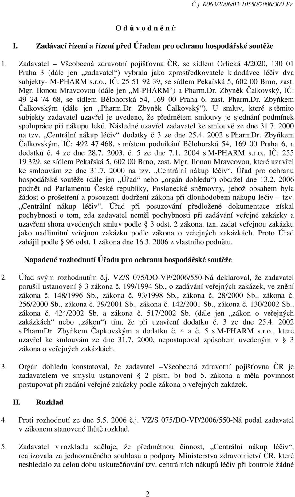 Mgr. Ilonou Mravcovou (dále jen M-PHARM ) a Pharm.Dr. Zbyněk Čalkovský, IČ: 49 24 74 68, se sídlem Bělohorská 54, 169 00 Praha 6, zast. Pharm.Dr. Zbyňkem Čalkovským (dále jen Pharm.Dr. Zbyněk Čalkovský ).
