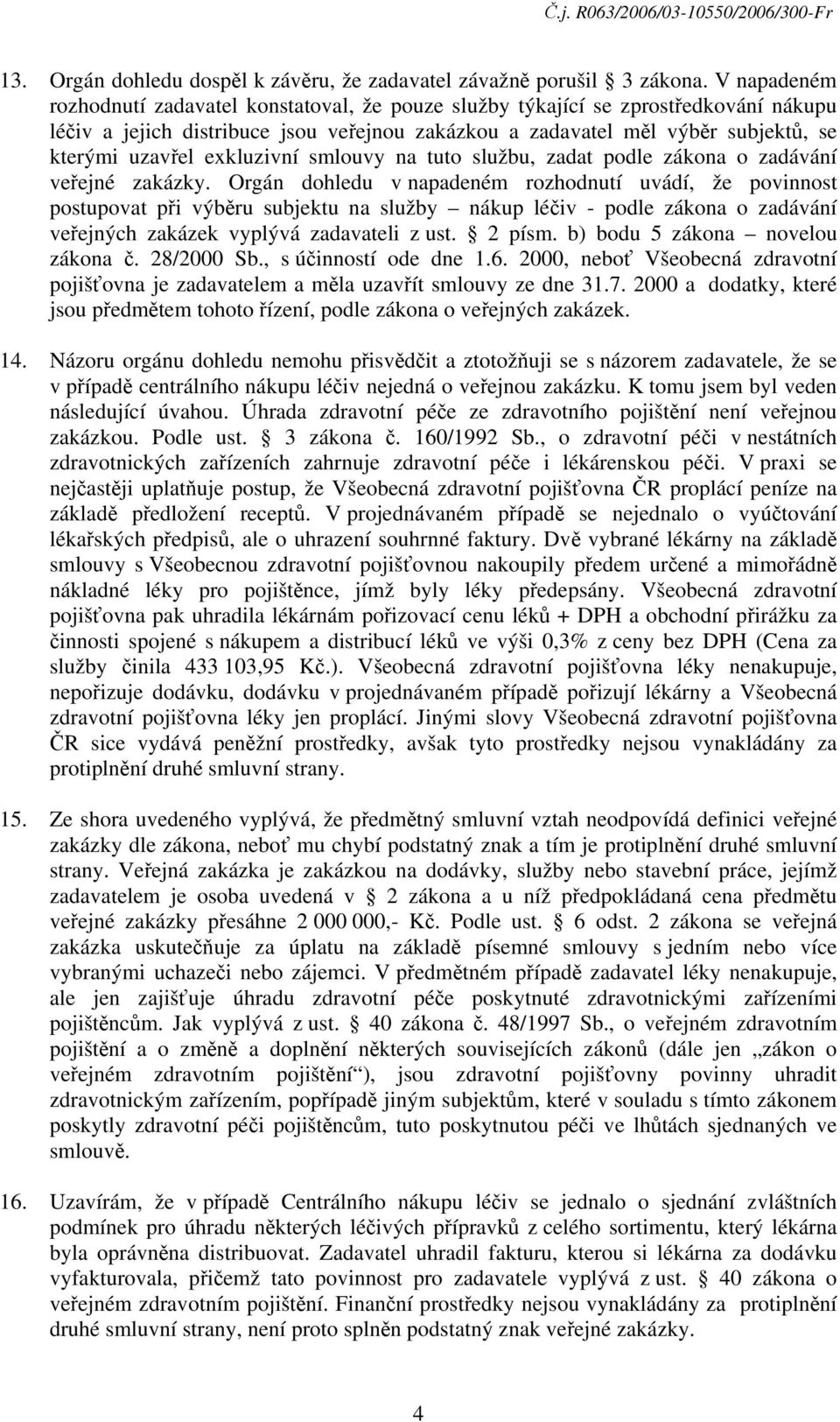 exkluzivní smlouvy na tuto službu, zadat podle zákona o zadávání veřejné zakázky.