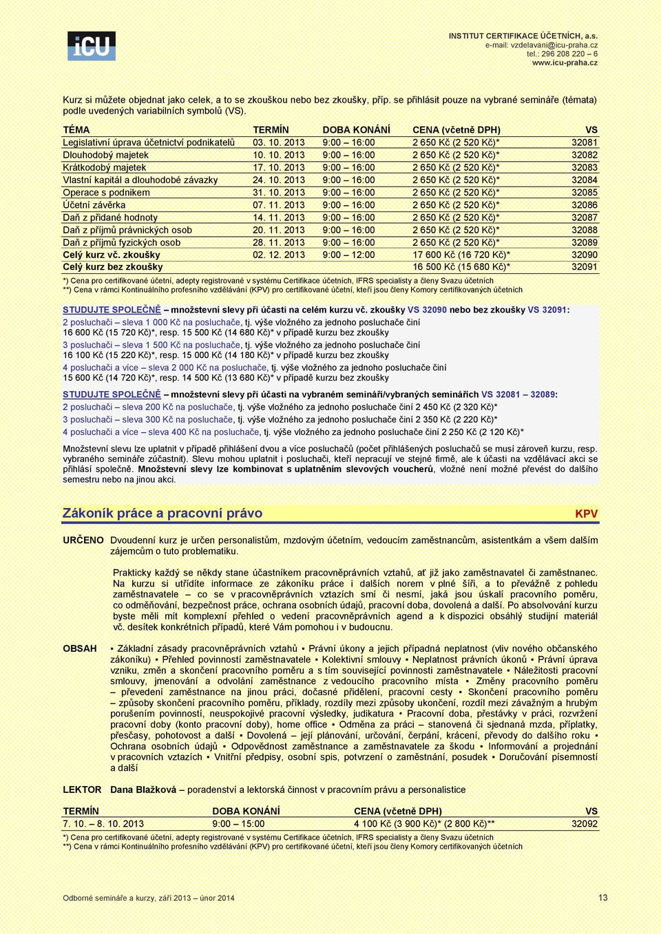 10. 2013 9:00 16:00 2 650 Kč (2 520 Kč)* 32084 Operace s podnikem 31. 10. 2013 9:00 16:00 2 650 Kč (2 520 Kč)* 32085 Účetní závěrka 07. 11.