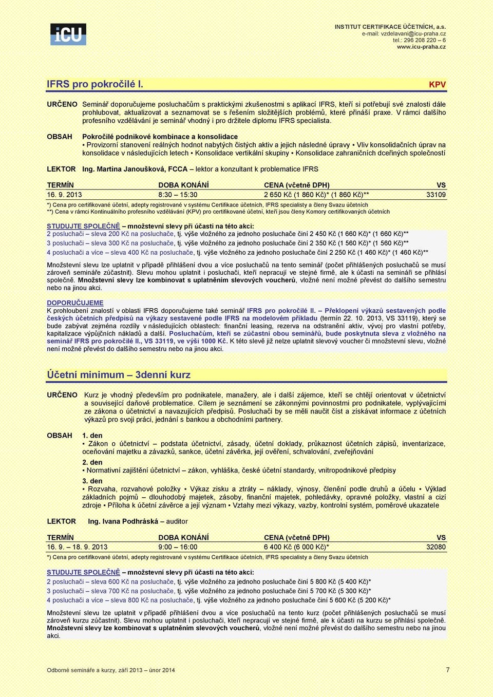 které přináší praxe. V rámci dalšího profesního vzdělávání je seminář vhodný i pro držitele diplomu IFRS specialista.