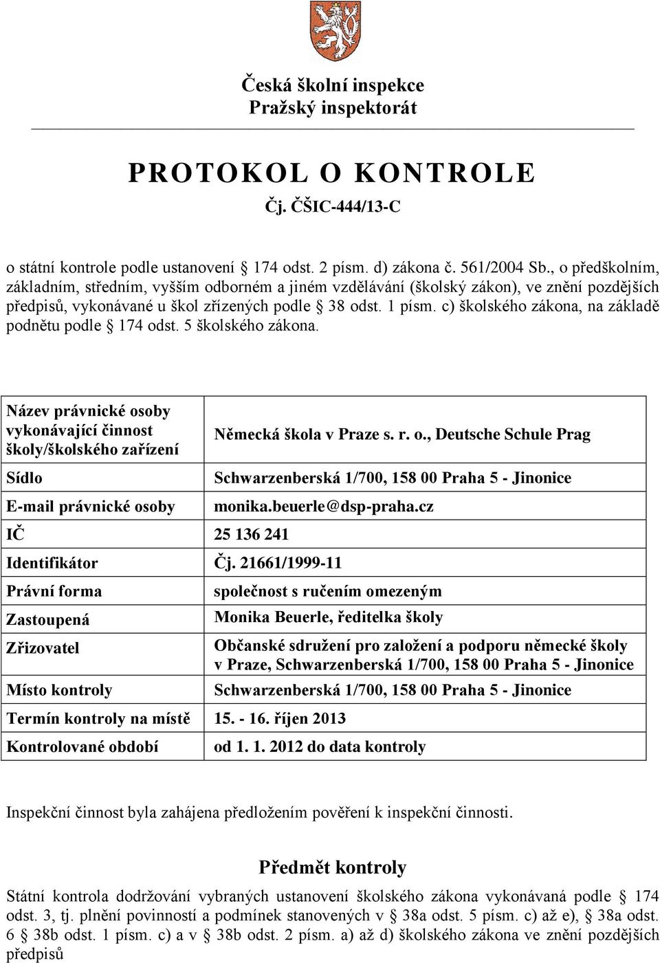 c) školského zákona, na základě podnětu podle 174 odst. 5 školského zákona.