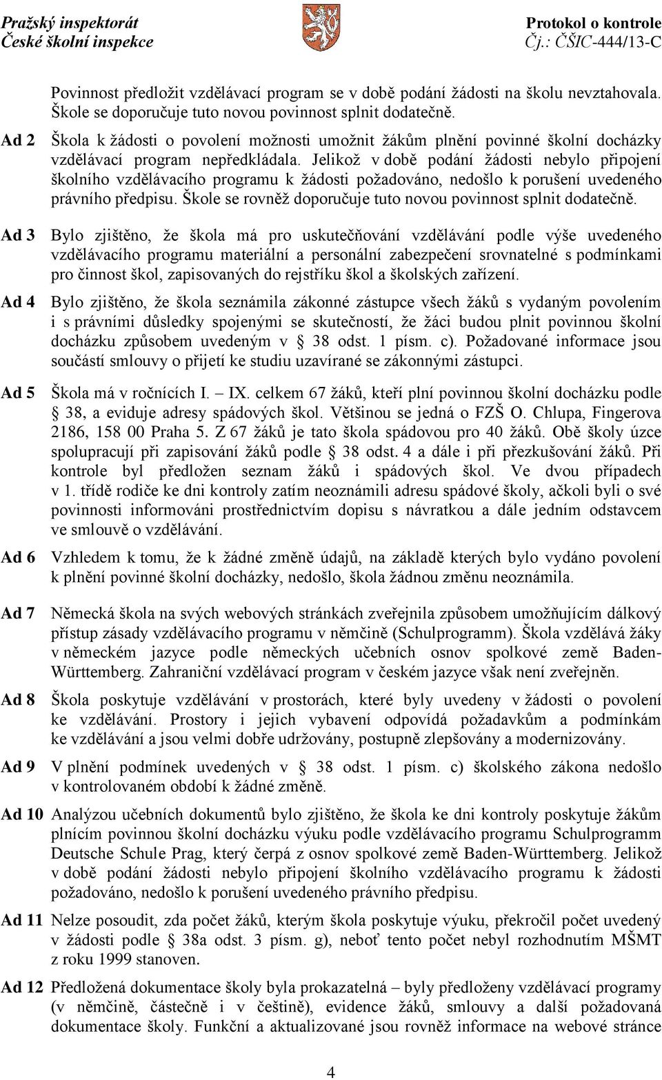 Jelikož v době podání žádosti nebylo připojení školního vzdělávacího programu k žádosti požadováno, nedošlo k porušení uvedeného právního předpisu.