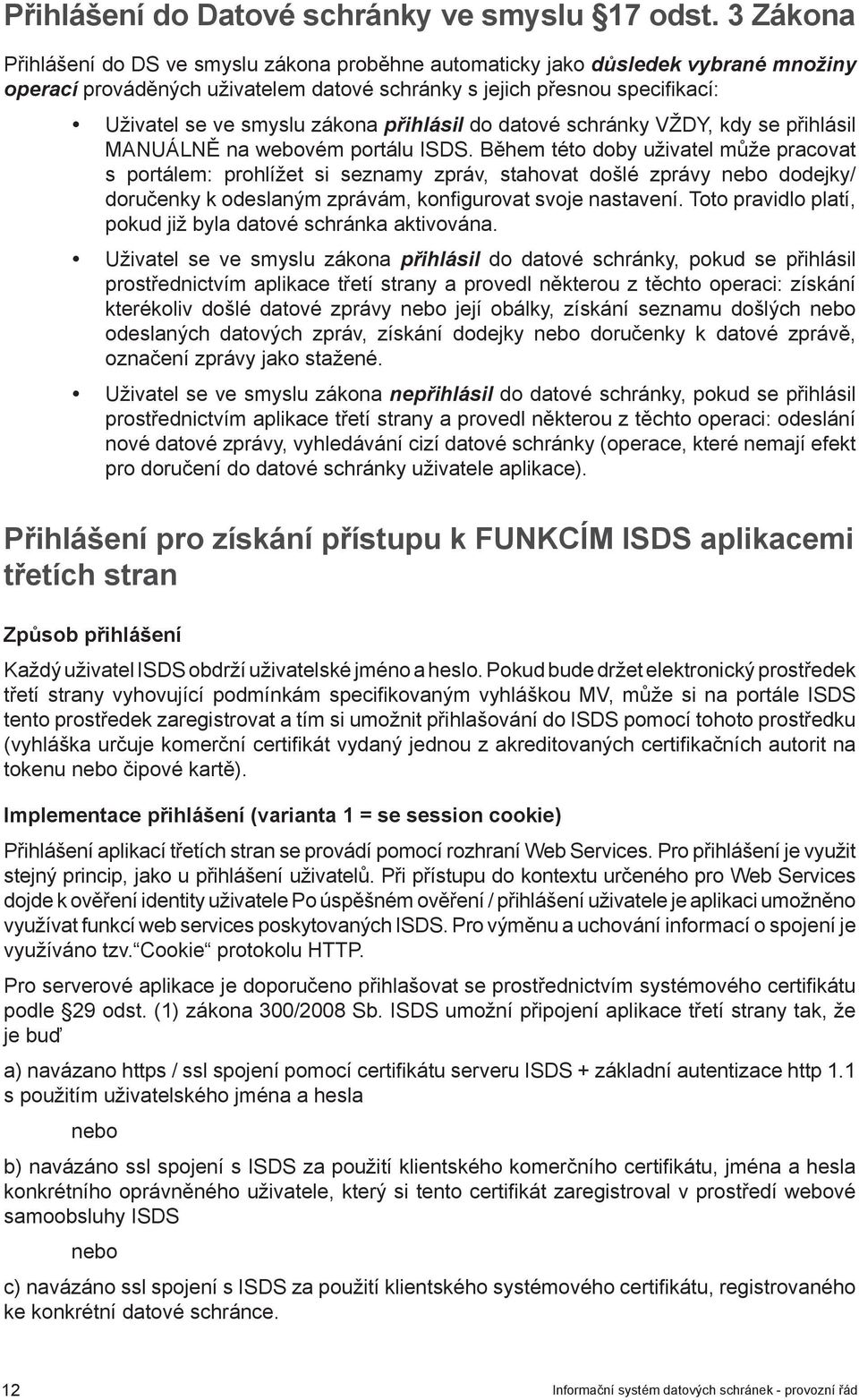 přihlásil do datové schránky VŽDY, kdy se přihlásil MANUÁLNĚ na webovém portálu ISDS.