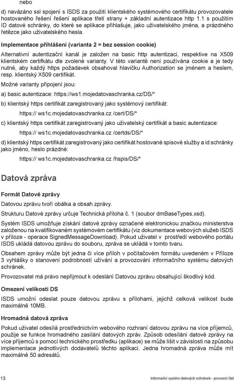 Implementace přihlášení (varianta 2 = bez session cookie) Alternativní autentizační kanál je založen na basic http autentizaci, respektive na X509 klientském certifkátu dle zvolené varianty.