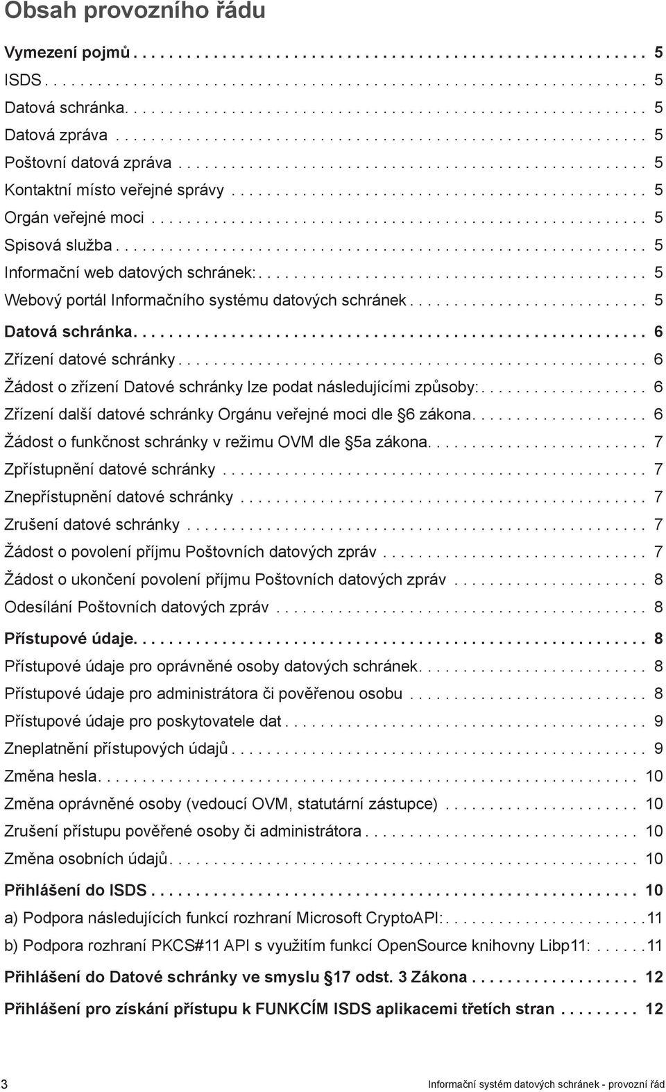.. 6 Žádost o zřízení Datové schránky lze podat následujícími způsoby:.... 6 Zřízení další datové schránky Orgánu veřejné moci dle 6 zákona.... 6 Žádost o funkčnost schránky v režimu OVM dle 5a zákona.