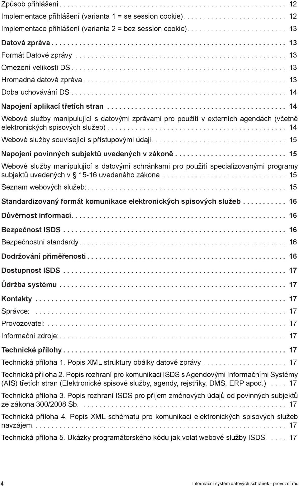 .. 14 Webové služby manipulující s datovými zprávami pro použití v externích agendách (včetně elektronických spisových služeb)... 14 Webové služby související s přístupovými údaji.