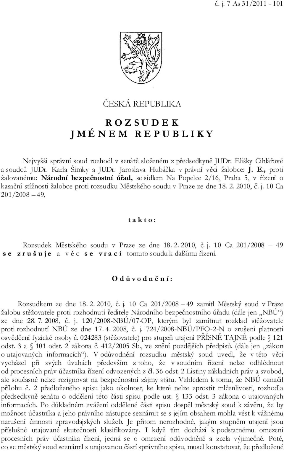 , proti žalovanému: Národní bezpečnostní úřad, se sídlem Na Popelce 2/16, Praha 5, v řízení o kasační stížnosti žalobce proti rozsudku Městského soudu v Praze ze dne 18. 2. 2010, č. j.