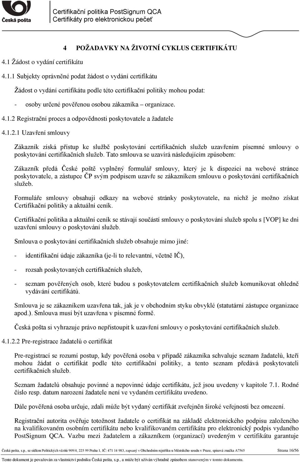 Tato smlouva se uzavírá následujícím způsobem: Zákazník předá České poště vyplněný formulář smlouvy, který je k dispozici na webové stránce poskytovatele, a zástupce ČP svým podpisem uzavře se