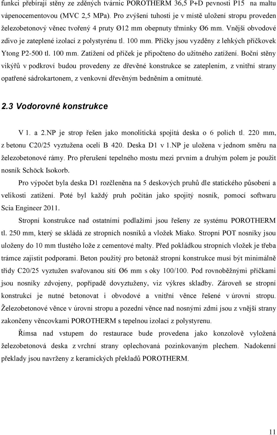 Příčky jsou vyzděny z lehkých příčkovek Ytong P2-500 tl. 100 mm. Zatížení od příček je připočteno do užitného zatížení.