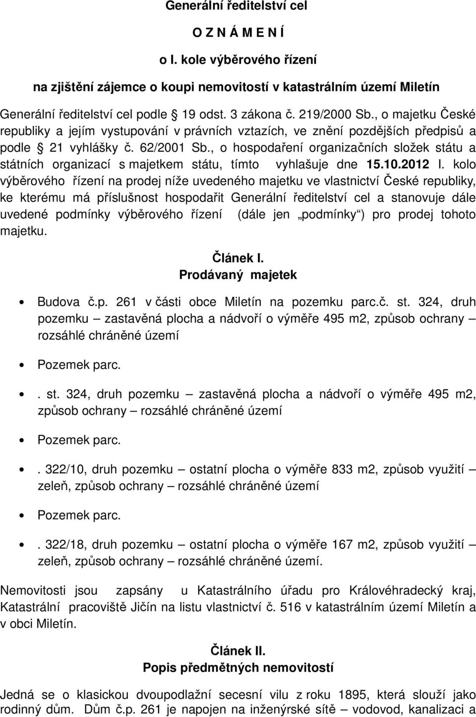 , o hospodaření organizačních složek státu a státních organizací s majetkem státu, tímto vyhlašuje dne 15.10.2012 I.