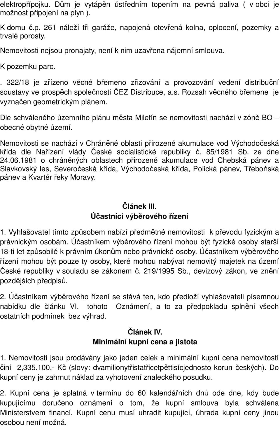 . 322/18 je zřízeno věcné břemeno zřizování a provozování vedení distribuční soustavy ve prospěch společnosti ČEZ Distribuce, a.s. Rozsah věcného břemene je vyznačen geometrickým plánem.