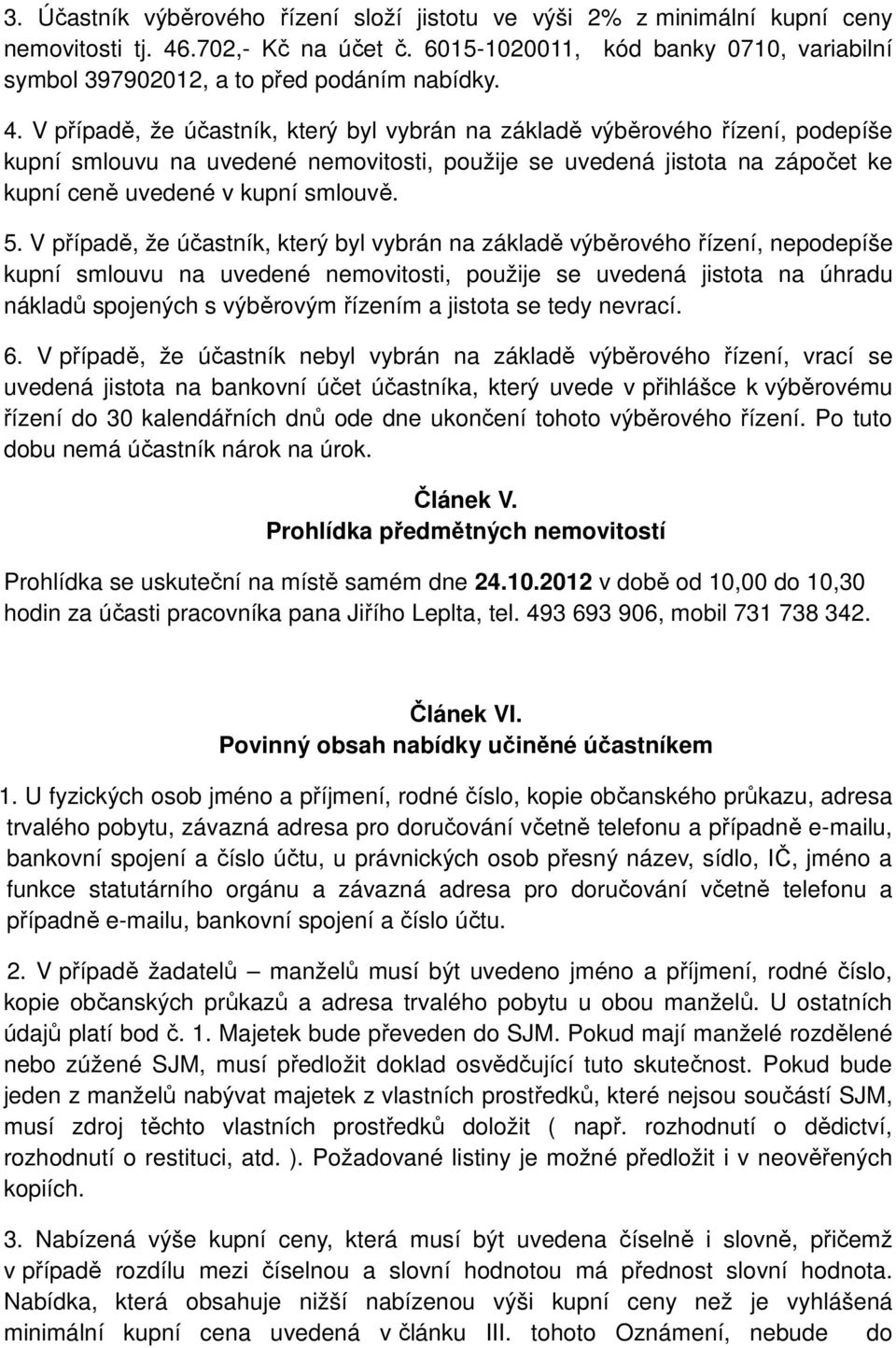 V případě, že účastník, který byl vybrán na základě výběrového řízení, podepíše kupní smlouvu na uvedené nemovitosti, použije se uvedená jistota na zápočet ke kupní ceně uvedené v kupní smlouvě. 5.