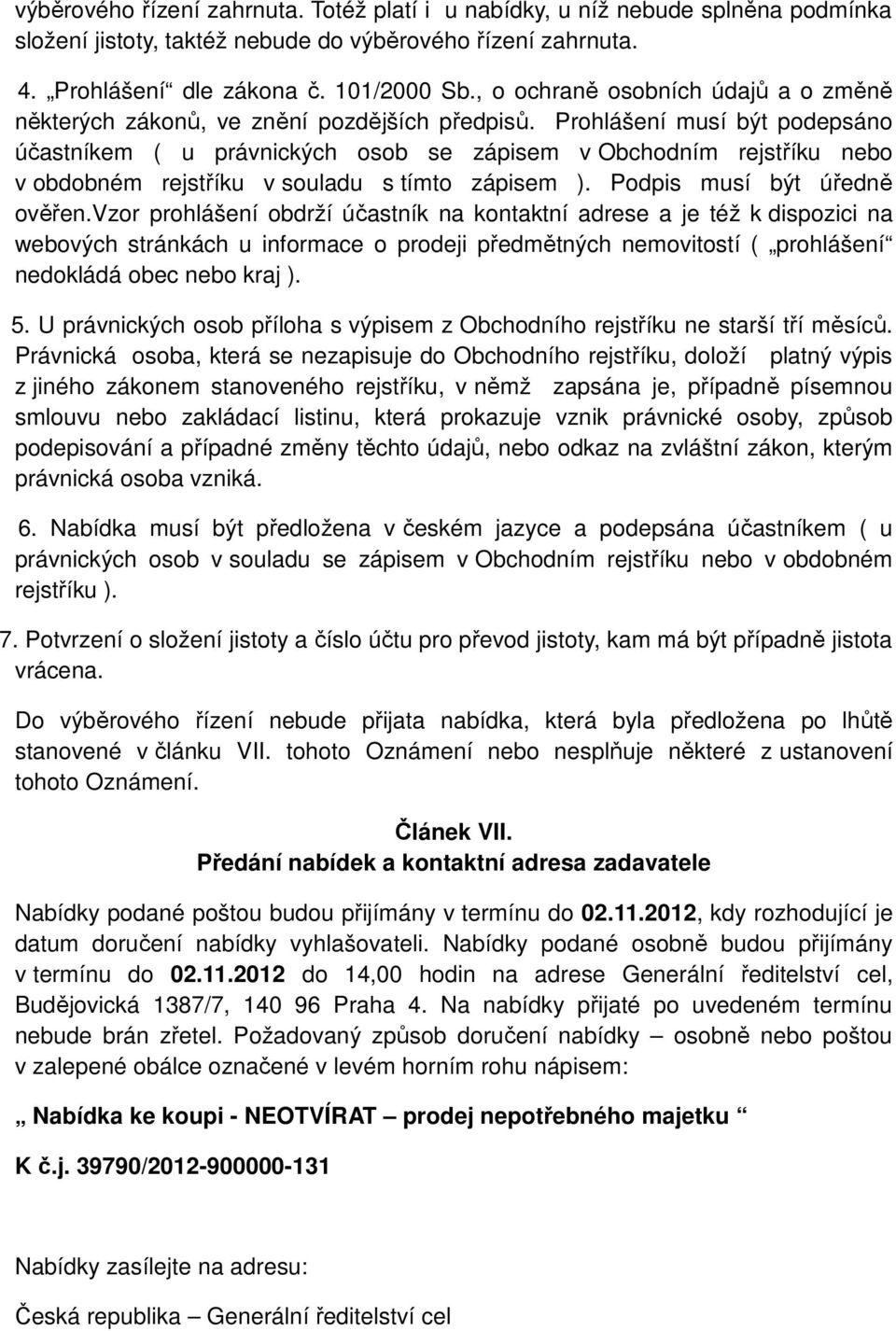 Prohlášení musí být podepsáno účastníkem ( u právnických osob se zápisem v Obchodním rejstříku nebo v obdobném rejstříku v souladu s tímto zápisem ). Podpis musí být úředně ověřen.