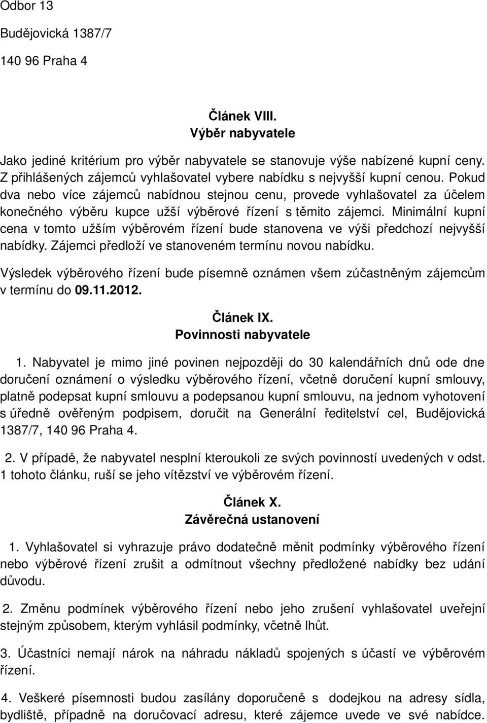 Pokud dva nebo více zájemců nabídnou stejnou cenu, provede vyhlašovatel za účelem konečného výběru kupce užší výběrové řízení s těmito zájemci.