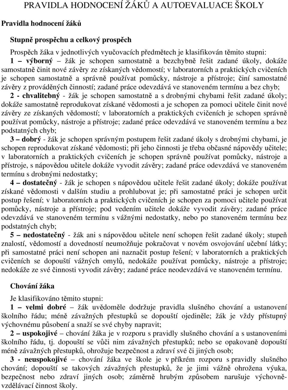 pomůcky, nástroje a přístroje; činí samostatné závěry z prováděných činností; zadané práce odevzdává ve stanoveném termínu a bez chyb; 2 - chvalitebný - žák je schopen samostatně a s drobnými chybami