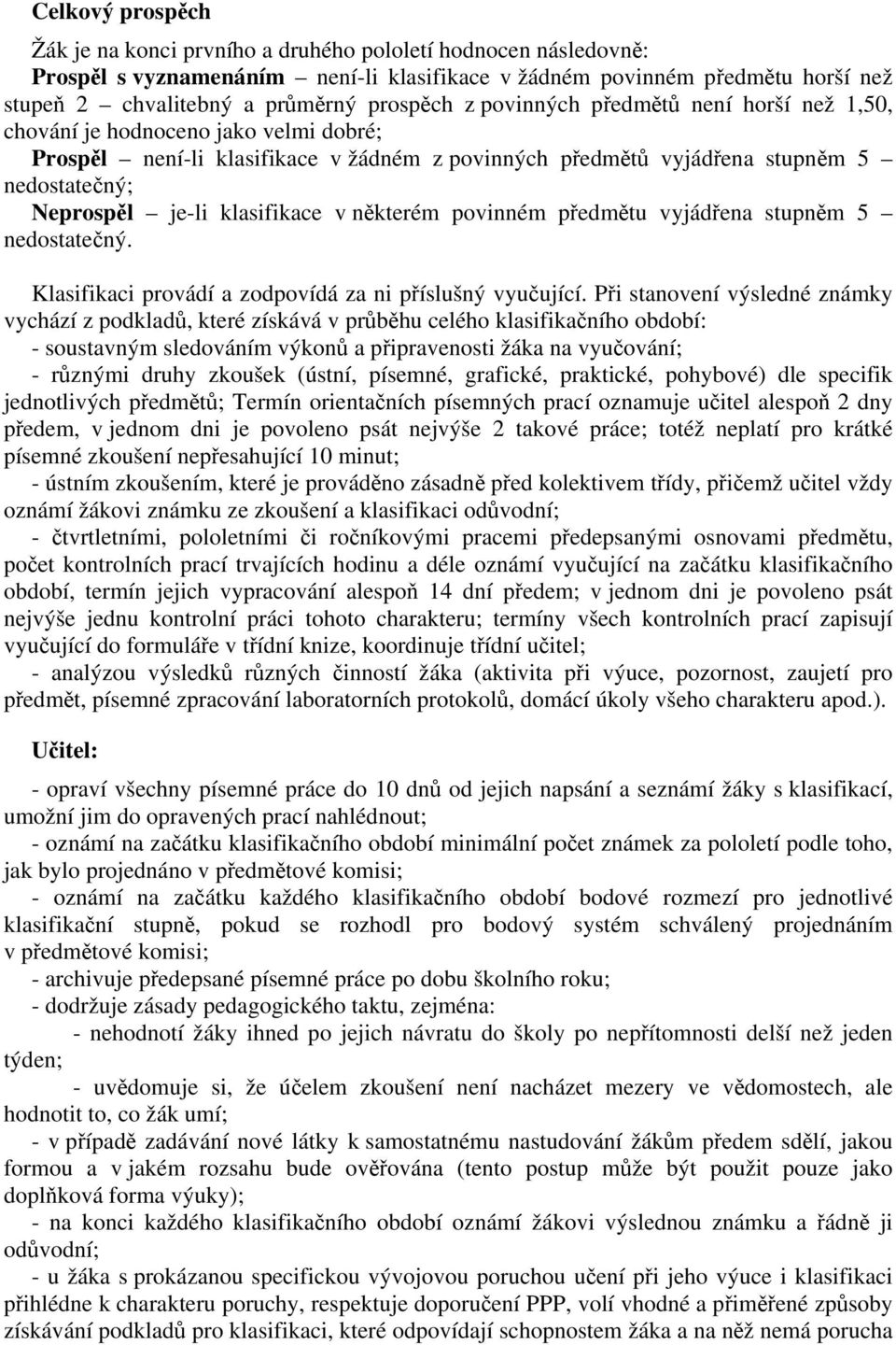 klasifikace v některém povinném předmětu vyjádřena stupněm 5 nedostatečný. Klasifikaci provádí a zodpovídá za ni příslušný vyučující.