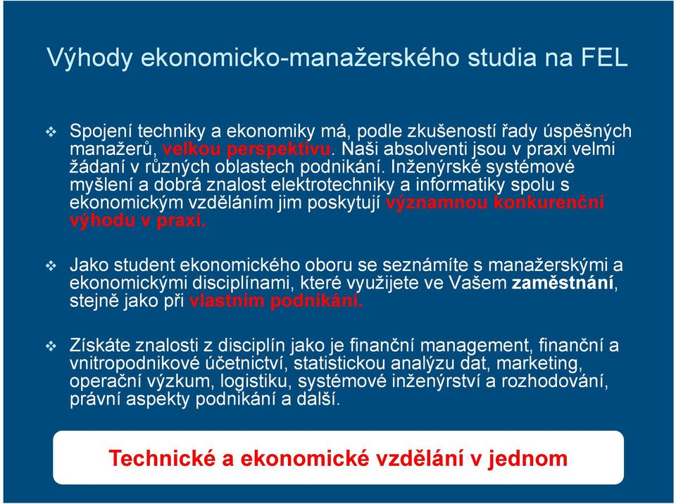 Inženýrské systémové myšlení a dobrá znalost elektrotechniky a informatiky spolu s ekonomickým vzděláním jim poskytují významnou konkurenční výhodu v praxi.