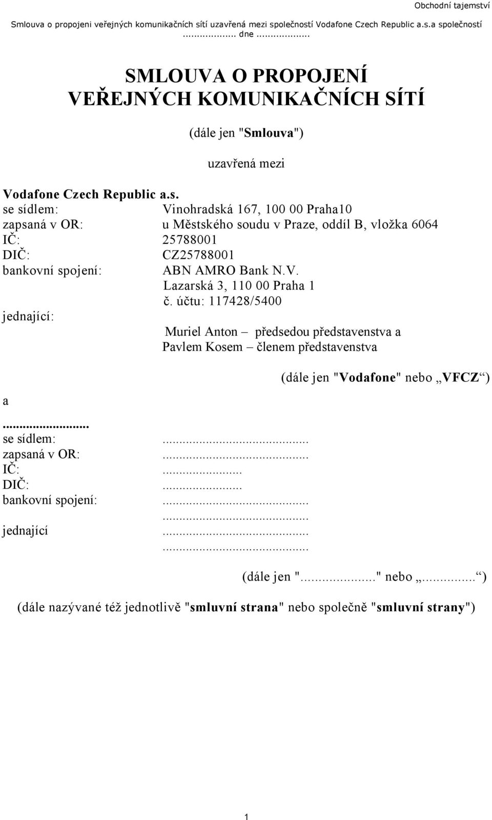 Bank N.V. Lazarská 3, 110 00 Praha 1 č. účtu: 117428/5400 jednající: Muriel Anton předsedou představenstva a Pavlem Kosem členem představenstva a... se sídlem:.