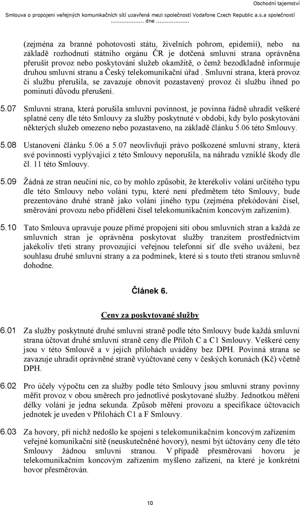 okamžitě, o čemž bezodkladně informuje druhou smluvní stranu a Český telekomunikační úřad.