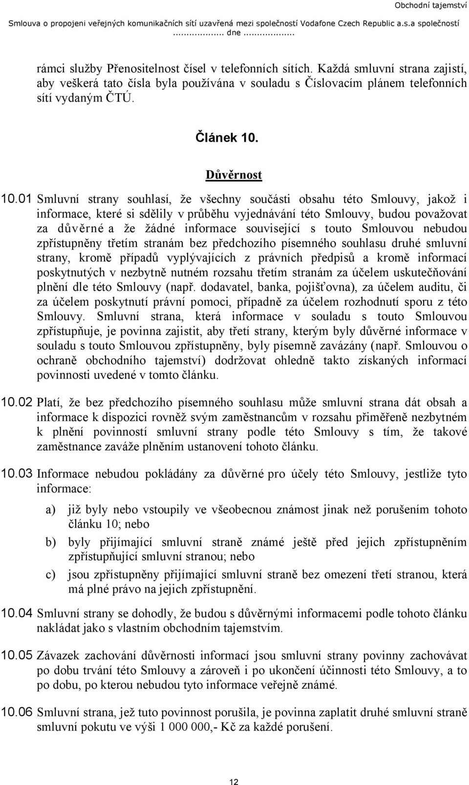 01 Smluvní strany souhlasí, že všechny součásti obsahu této Smlouvy, jakož i informace, které si sdělily v průběhu vyjednávání této Smlouvy, budou považovat za důvěrné a že žádné informace