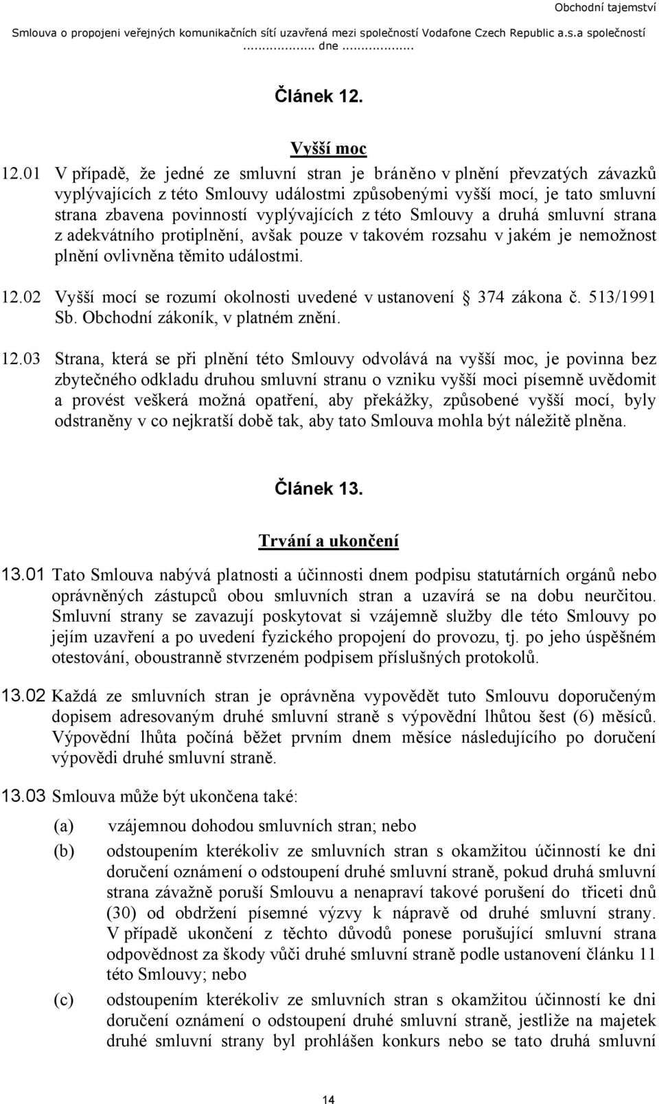 této Smlouvy a druhá smluvní strana z adekvátního protiplnění, avšak pouze v takovém rozsahu v jakém je nemožnost plnění ovlivněna těmito událostmi. 12.