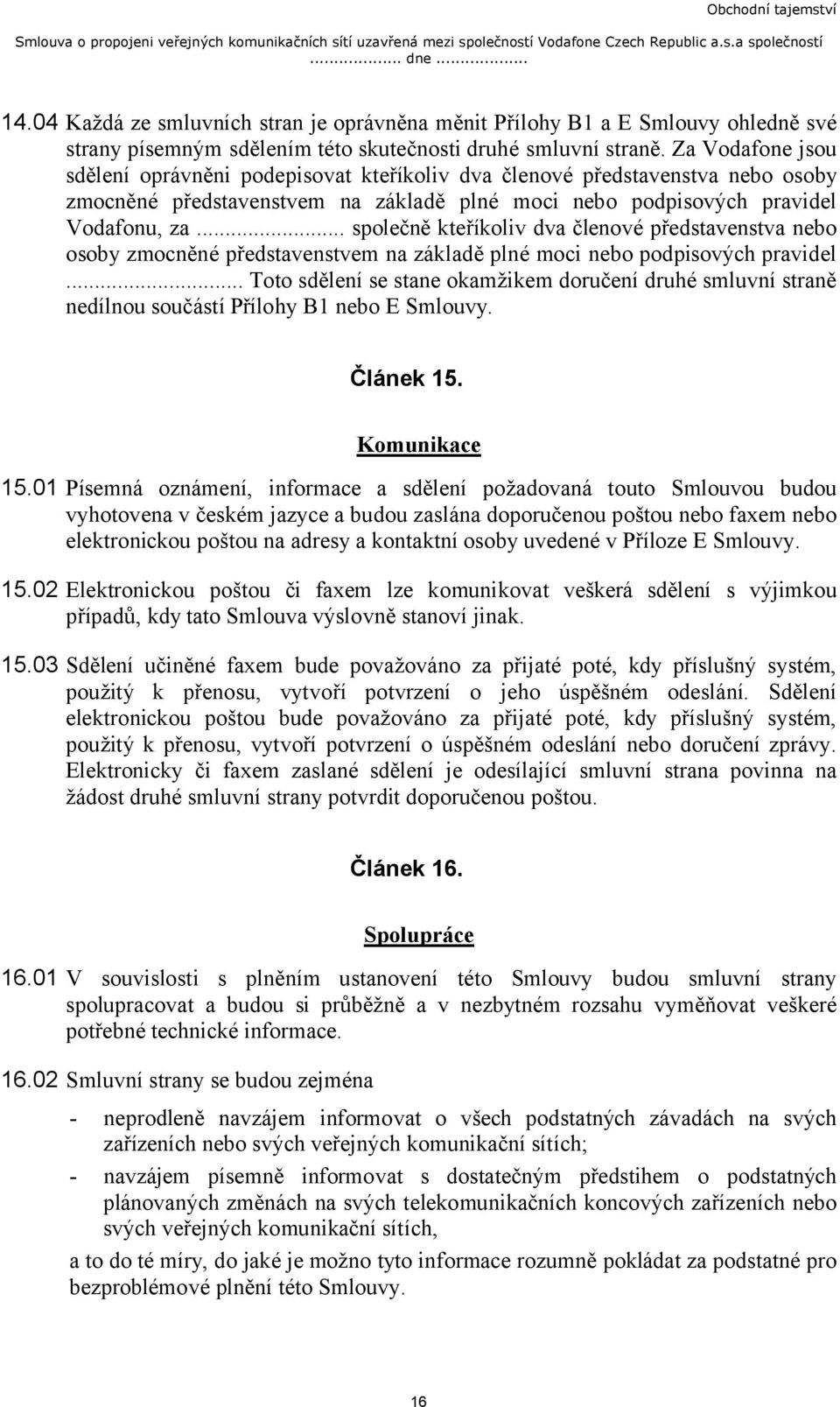 .. společně kteříkoliv dva členové představenstva nebo osoby zmocněné představenstvem na základě plné moci nebo podpisových pravidel.