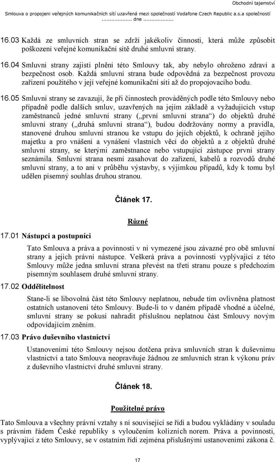 05 Smluvní strany se zavazují, že při činnostech prováděných podle této Smlouvy nebo případně podle dalších smluv, uzavřených na jejím základě a vyžadujících vstup zaměstnanců jedné smluvní strany (