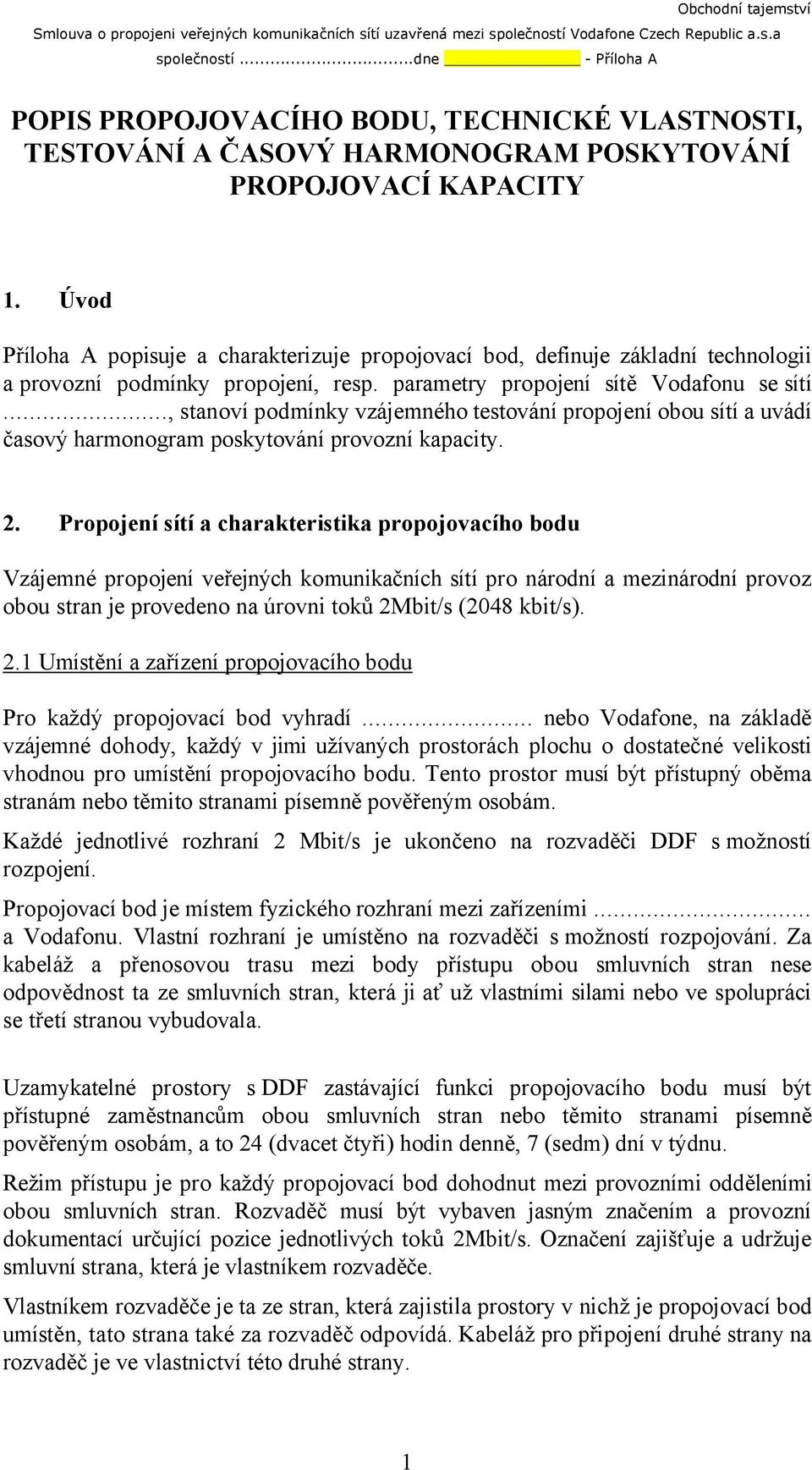 Úvod Příloha A popisuje a charakterizuje propojovací bod, definuje základní technologii a provozní podmínky propojení, resp. parametry propojení sítě Vodafonu se sítí.