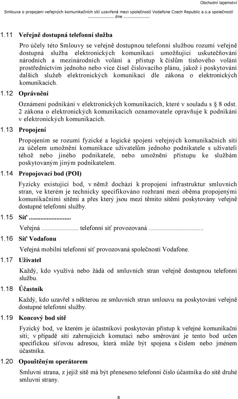 mezinárodních volání a přístup k číslům tísňového volání prostřednictvím jednoho nebo více čísel číslovacího plánu, jakož i poskytování dalších služeb elektronických komunikací dle zákona o