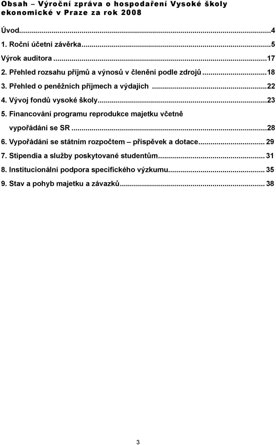 ..23 5. Financování programu reprodukce majetku včetně vypořádání se SR...28 6. Vypořádání se státním rozpočtem příspěvek a dotace... 29 7.