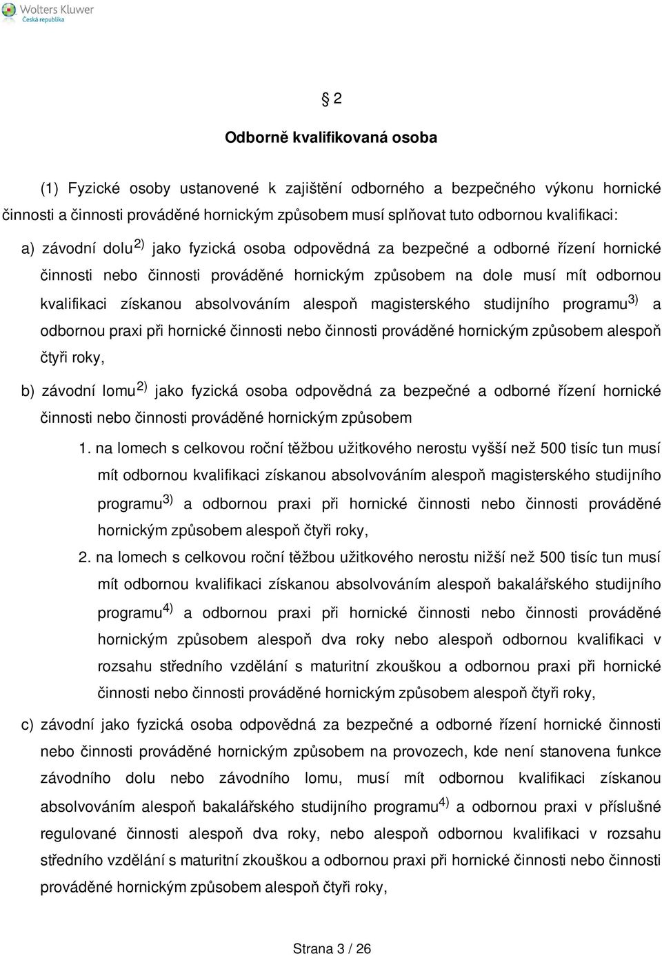 alespoň magisterského studijního programu 3) a odbornou praxi při hornické činnosti nebo činnosti prováděné hornickým způsobem alespoň čtyři roky, b) závodní lomu 2) jako fyzická osoba odpovědná za