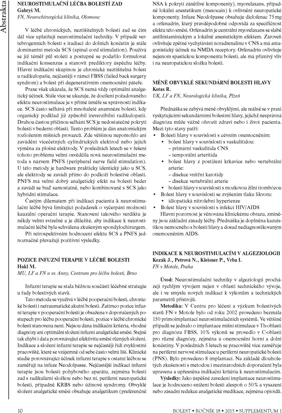 Používá se již témìø pùl století a postupnì se podaøilo formulovat indikaèní konsenzus a stanovit prediktory úspìchu léèby.