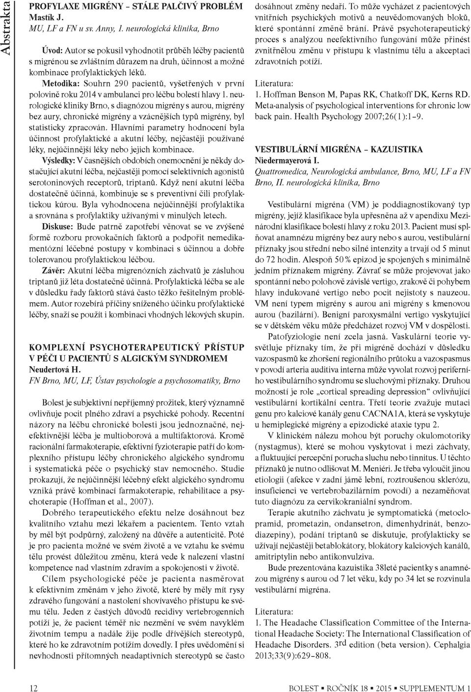 Metodika: Souhrn 290 pacientù, vyšetøených v první polovinì roku 2014 v ambulanci pro léèbu bolestí hlavy 1.