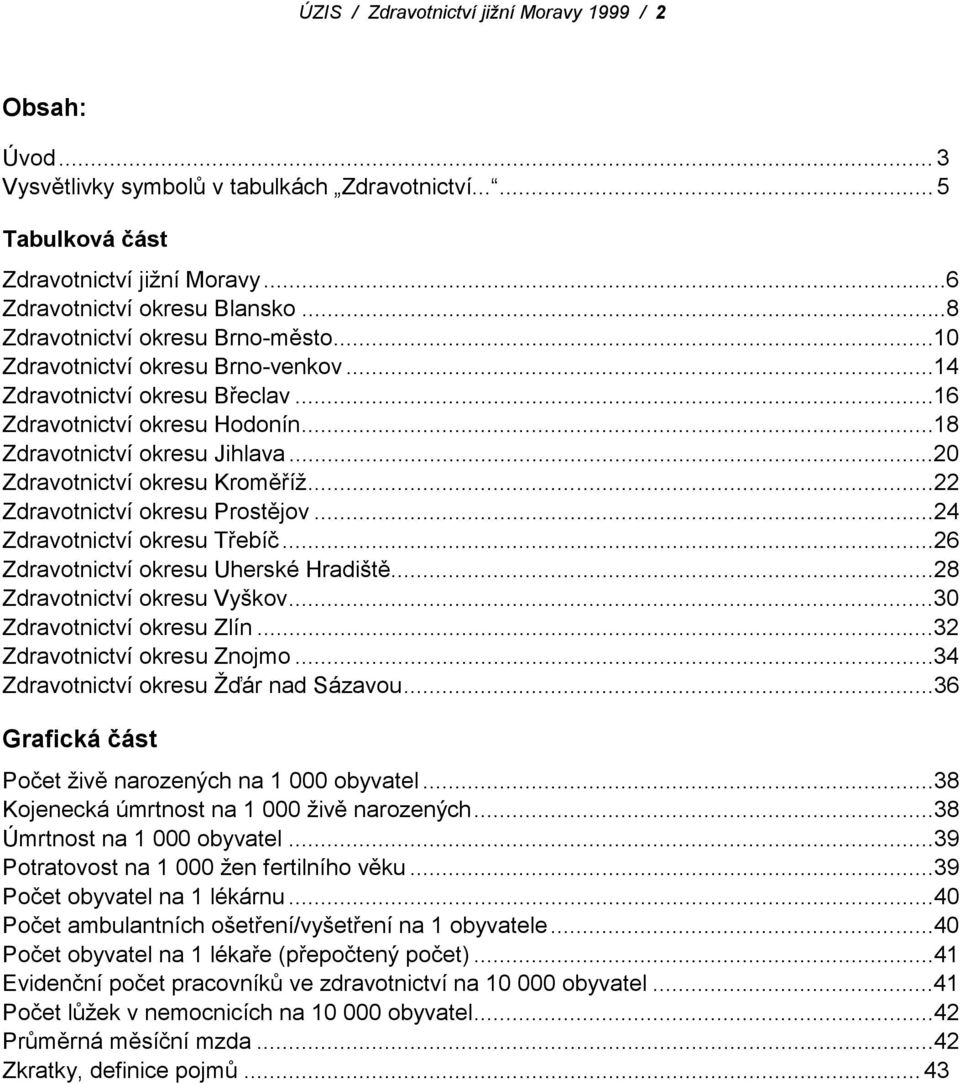 ..20 Zdravotnictví okresu Kroměříž...22 Zdravotnictví okresu Prostějov...24 Zdravotnictví okresu Třebíč...26 Zdravotnictví okresu Uherské Hradiště...28 Zdravotnictví okresu Vyškov.